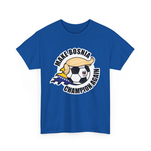 Make Bosnia Champion Again - Wear it. Breathe fire.